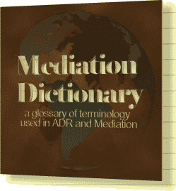 Visit the On-Line glossary and dictionary for mediation terminolgy